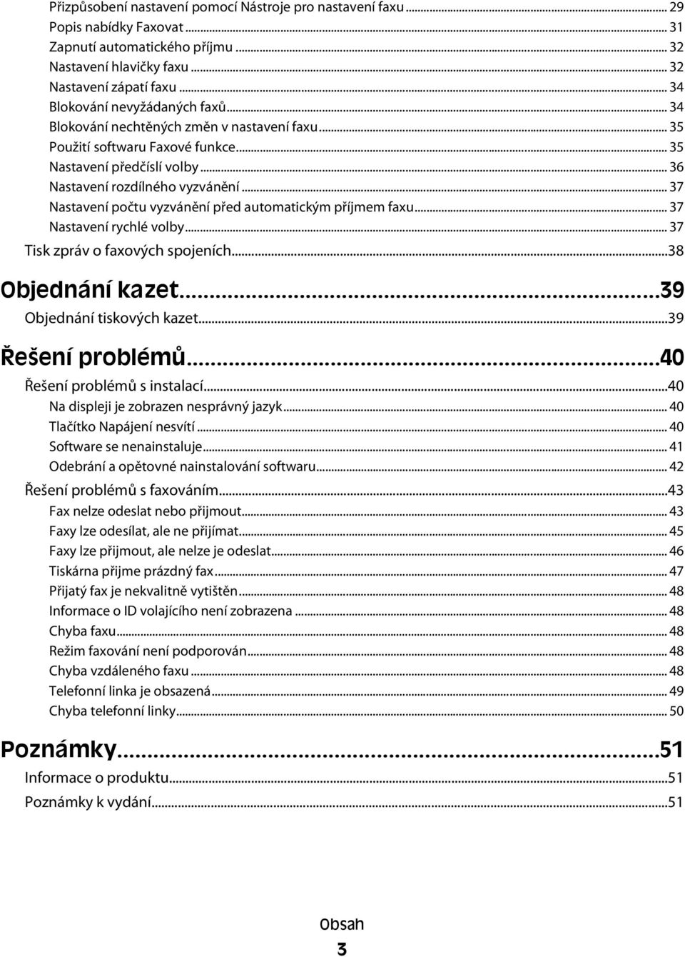 .. 37 Nastavení počtu vyzvánění před automatickým příjmem faxu... 37 Nastavení rychlé volby... 37 Tisk zpráv o faxových spojeních...38 Objednání kazet...39 Objednání tiskových kazet.