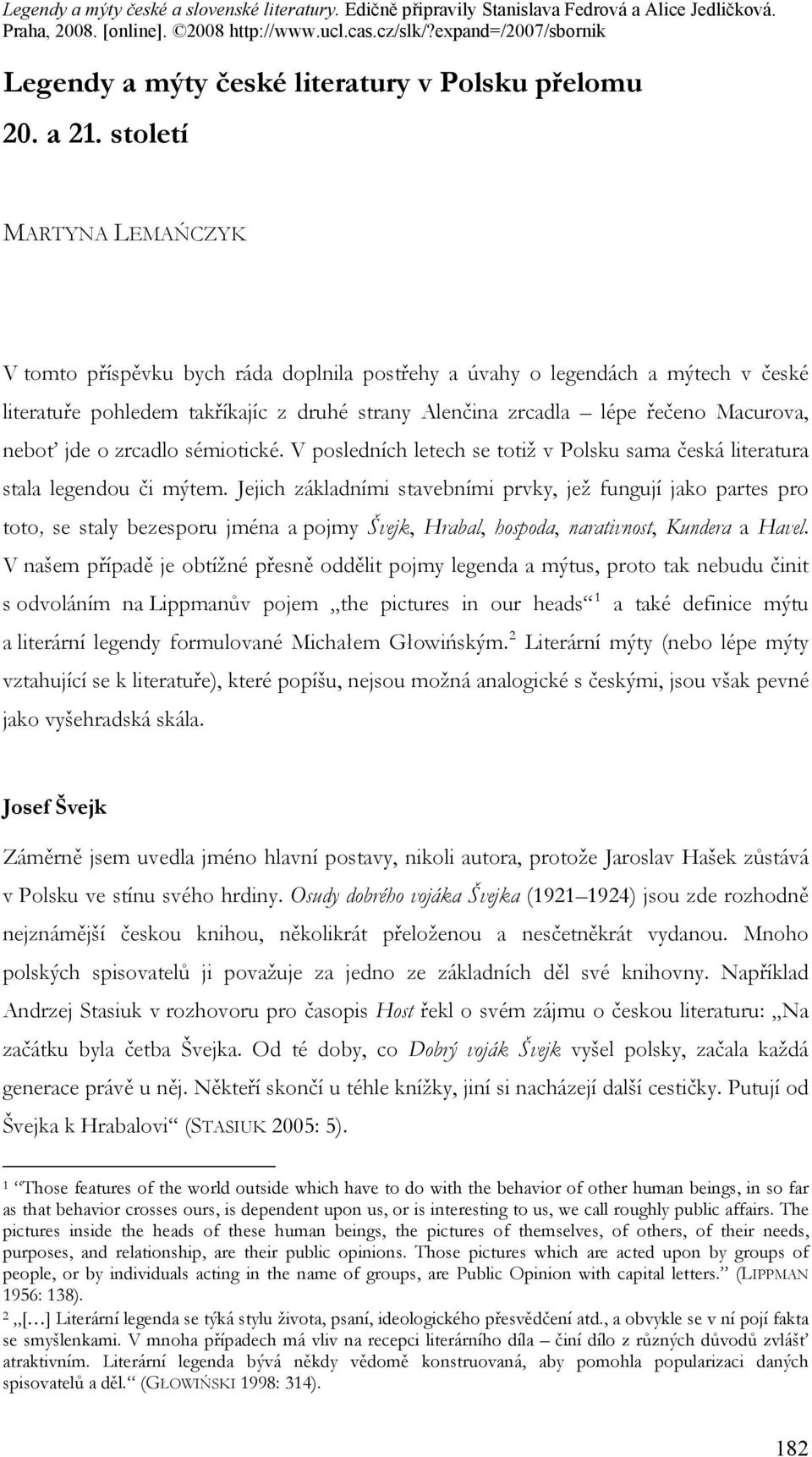 jde o zrcadlo sémiotické. V posledních letech se totiž v Polsku sama česká literatura stala legendou či mýtem.