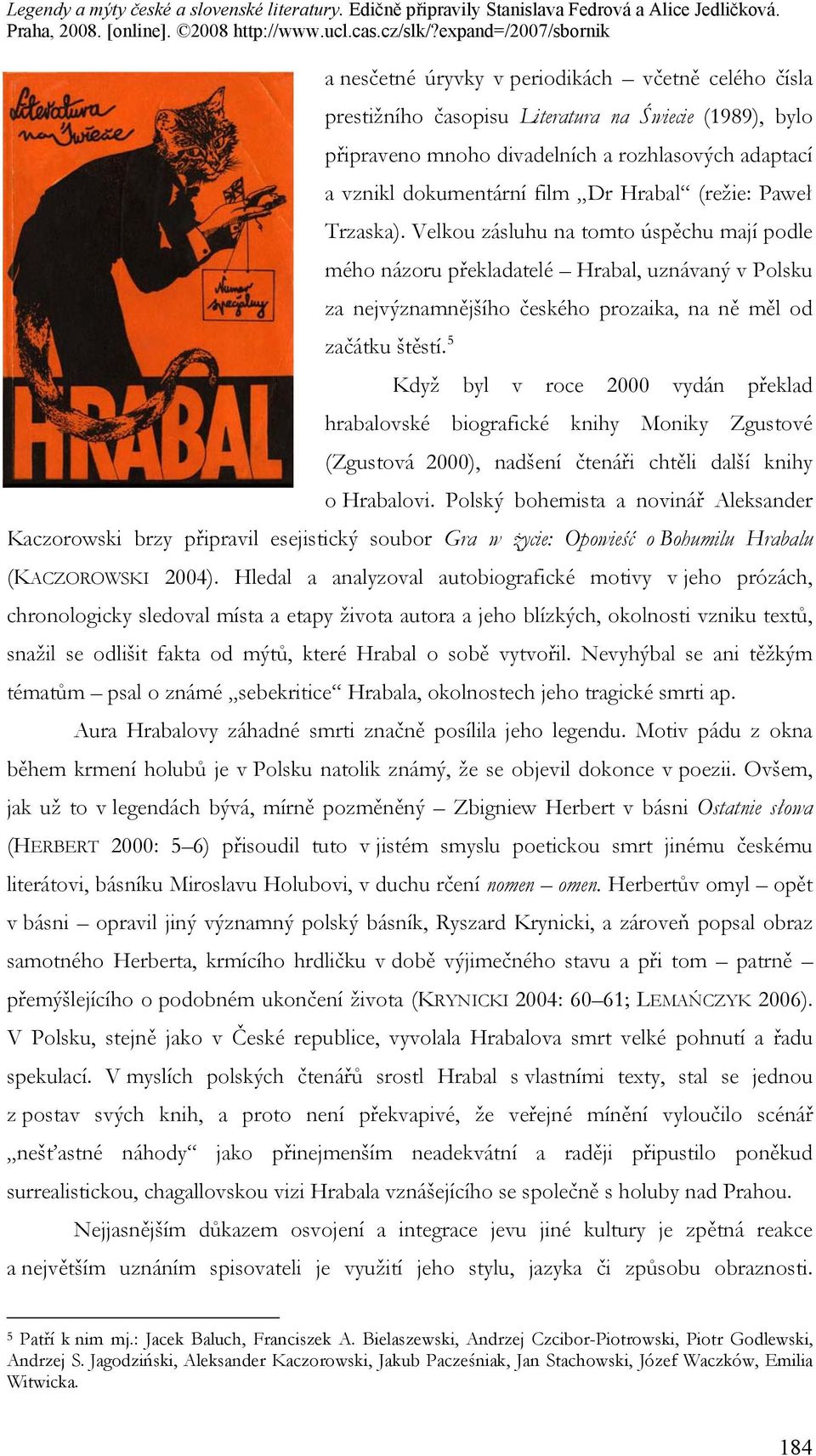 5 Když byl v roce 2000 vydán překlad hrabalovské biografické knihy Moniky Zgustové (Zgustová 2000), nadšení čtenáři chtěli další knihy o Hrabalovi.