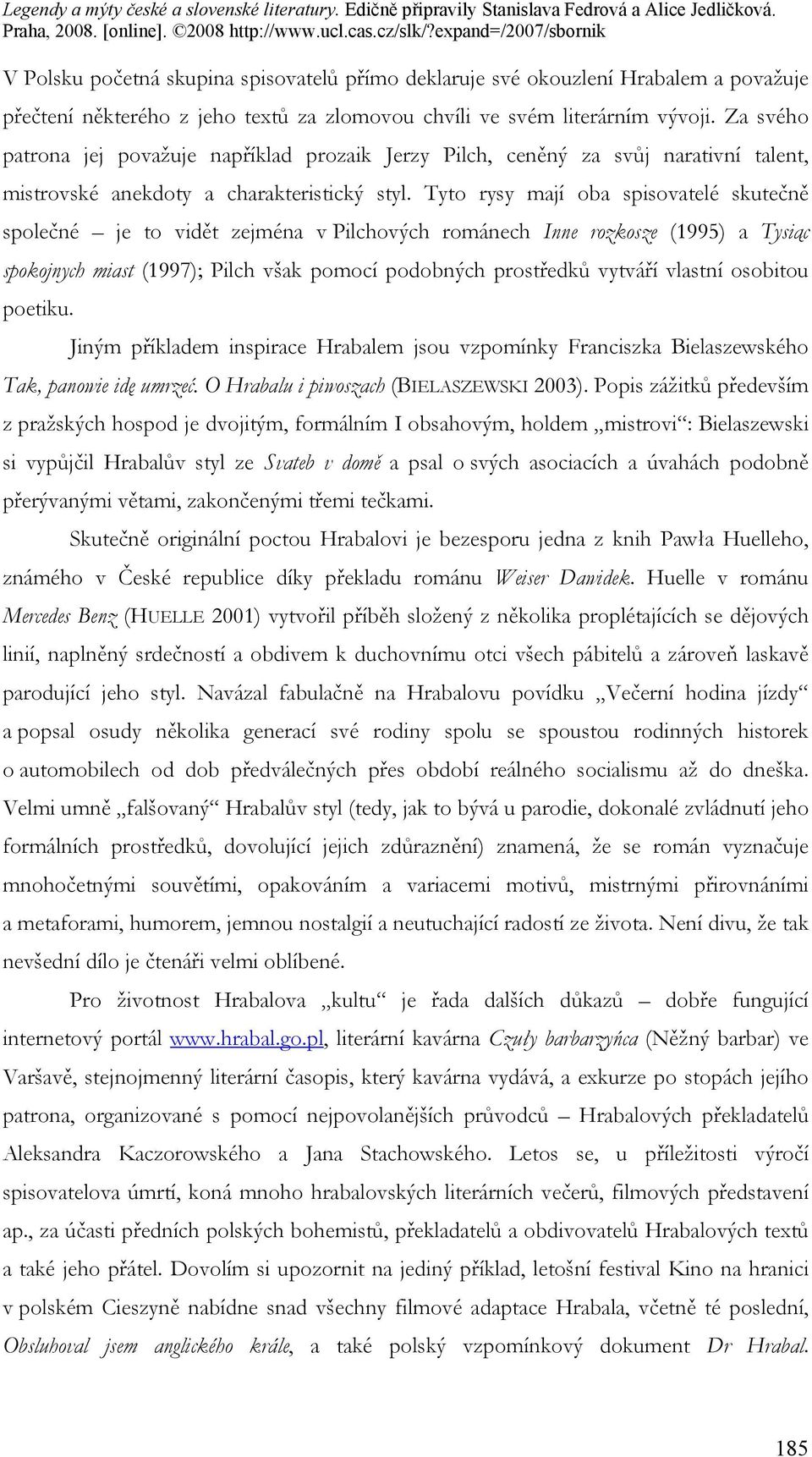 Tyto rysy mají oba spisovatelé skutečně společné je to vidět zejména v Pilchových románech Inne rozkosze (1995) a Tysiąc spokojnych miast (1997); Pilch však pomocí podobných prostředků vytváří
