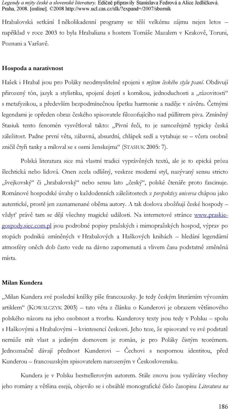Obdivují přirozený tón, jazyk a stylistiku, spojení dojetí s komikou, jednoduchosti a rázovitosti s metafyzikou, a především bezpodmínečnou špetku harmonie a naděje v závěru.