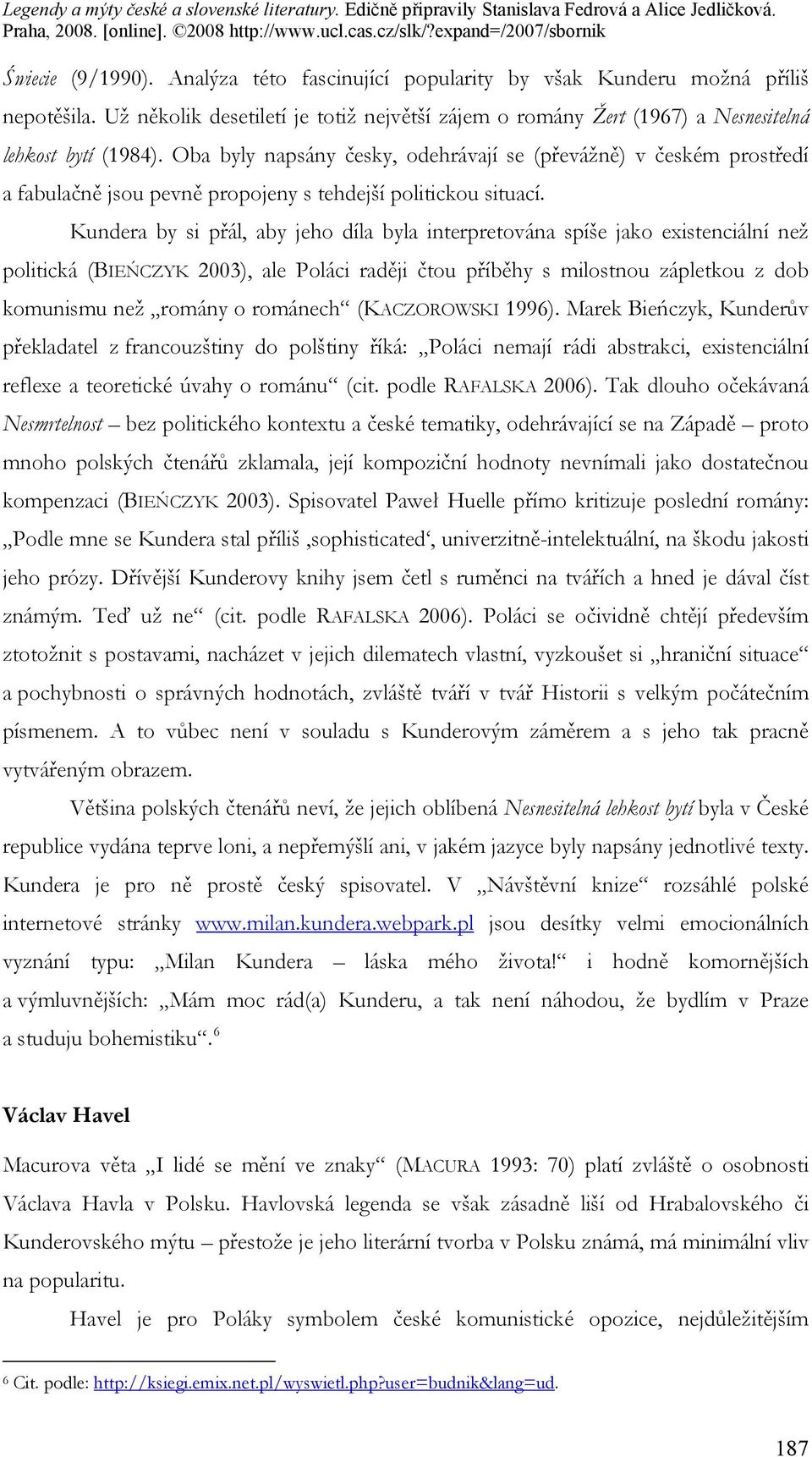 Kundera by si přál, aby jeho díla byla interpretována spíše jako existenciální než politická (BIEŃCZYK 2003), ale Poláci raději čtou příběhy s milostnou zápletkou z dob komunismu než romány o