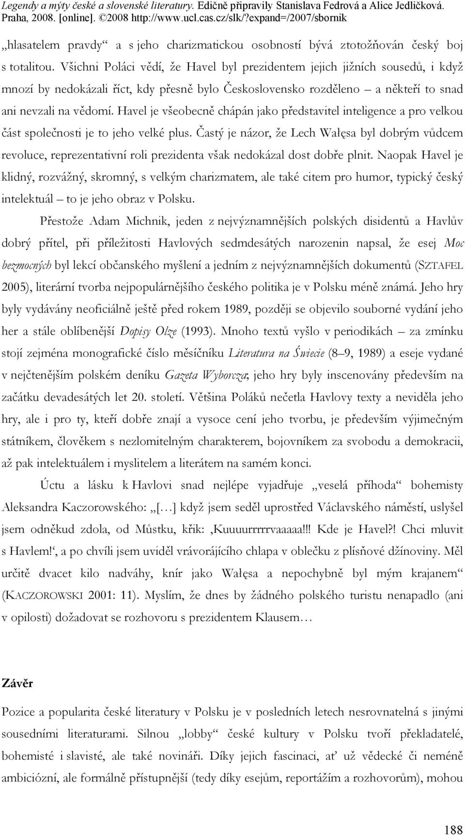 Havel je všeobecně chápán jako představitel inteligence a pro velkou část společnosti je to jeho velké plus.