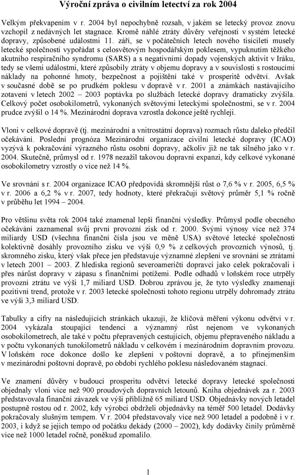 září, se v počátečních letech nového tisíciletí musely letecké společnosti vypořádat s celosvětovým hospodářským poklesem, vypuknutím těžkého akutního respiračního syndromu (SARS) a s negativními