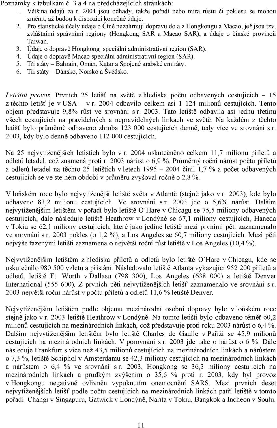 Údaje o dopravě Macao speciální administrativní region (SAR). 5. Tři státy Bahrain, Omán, Katar a Spojené arabské emiráty. 6. Tři státy Dánsko, Norsko a Švédsko. Letištní provoz.