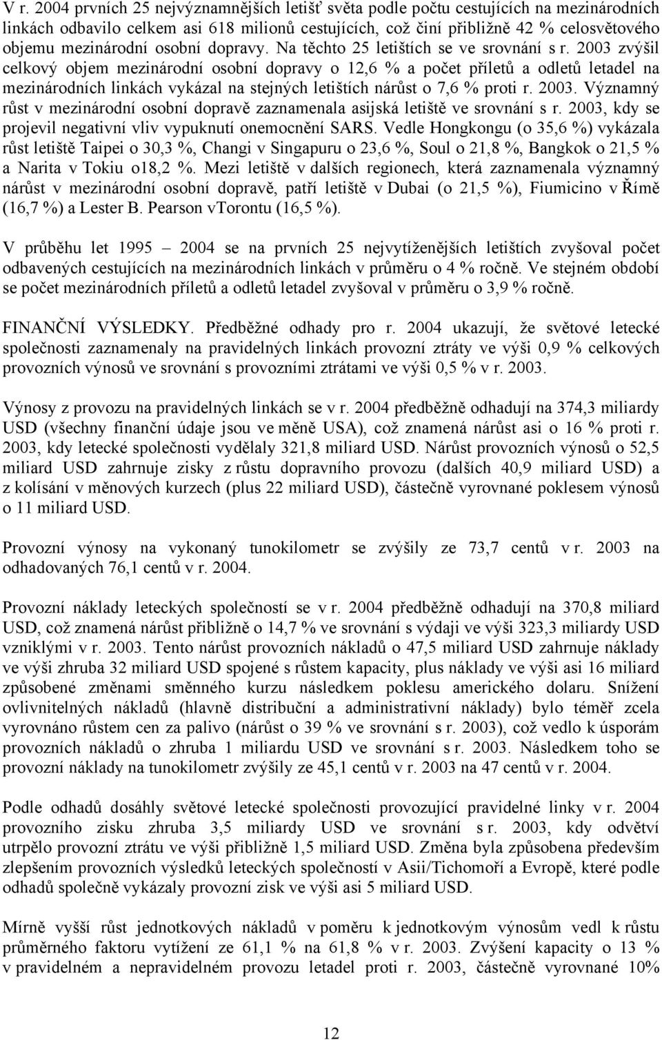 2003 zvýšil celkový objem mezinárodní osobní dopravy o 12,6 % a počet příletů a odletů letadel na mezinárodních linkách vykázal na stejných letištích nárůst o 7,6 % proti r. 2003.