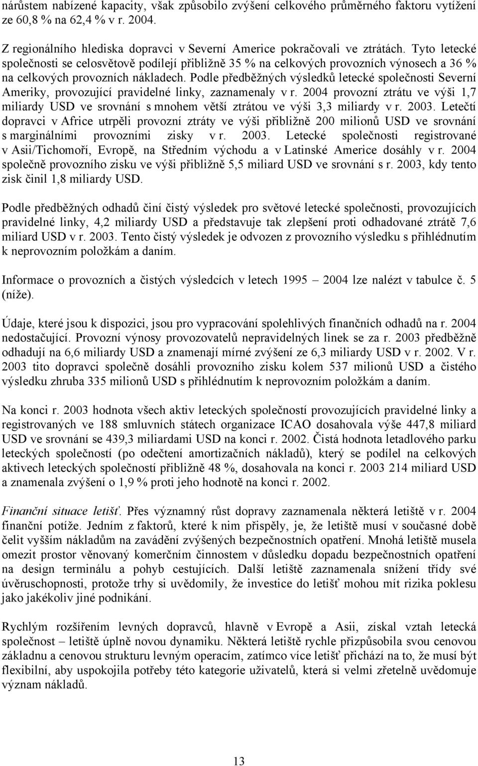 Podle předběžných výsledků letecké společnosti Severní Ameriky, provozující pravidelné linky, zaznamenaly v r.