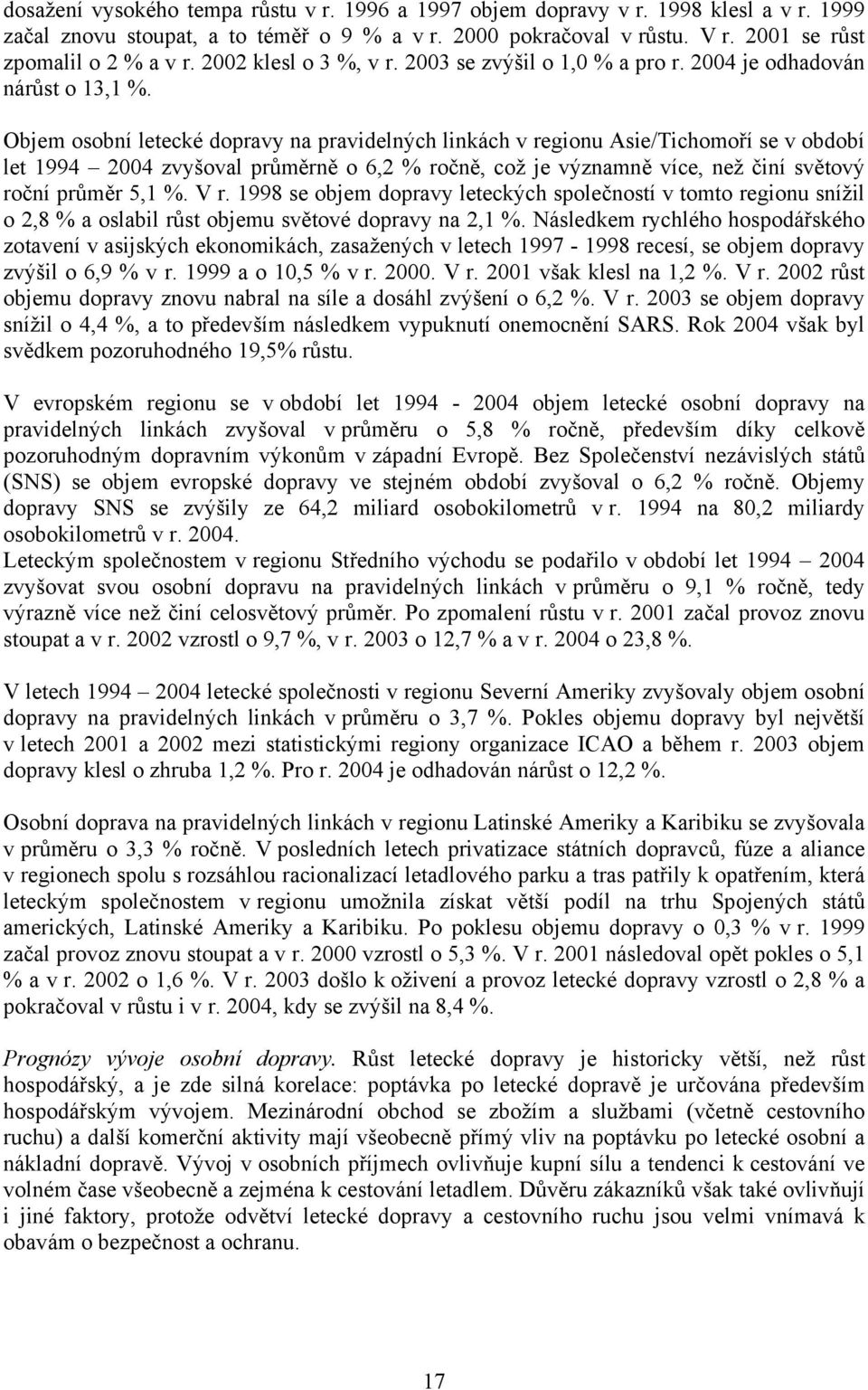 Objem osobní letecké dopravy na pravidelných linkách v regionu Asie/Tichomoří se v období let 1994 2004 zvyšoval průměrně o 6,2 % ročně, což je významně více, než činí světový roční průměr 5,1 %. V r.