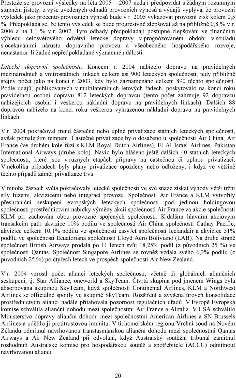 Tyto odhady předpokládají postupné zlepšování ve finančním výhledu celosvětového odvětví letecké dopravy v prognózovaném období v souladu s očekáváními nárůstu dopravního provozu a všeobecného