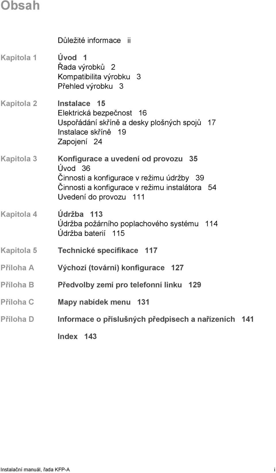 instalátora 54 Uvedení do provozu 111 Kapitola 4 Údržba 113 Údržba požárního poplachového systému 114 Údržba baterií 115 Kapitola 5 Technické specifikace 117 Příloha A Výchozí (tovární)