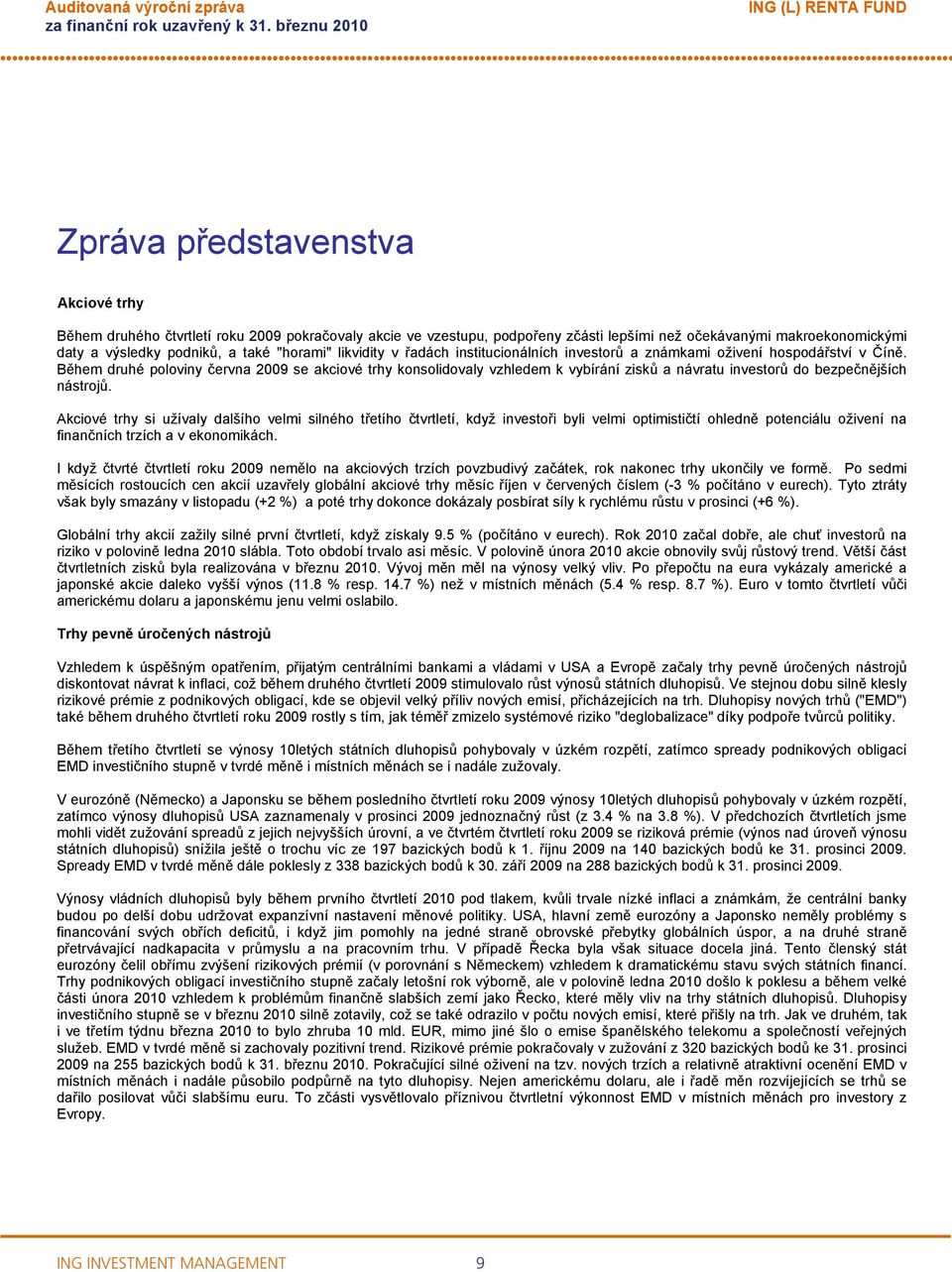 Během druhé poloviny června 2009 se akciové trhy konsolidovaly vzhledem k vybírání zisků a návratu investorů do bezpečnějších nástrojů.