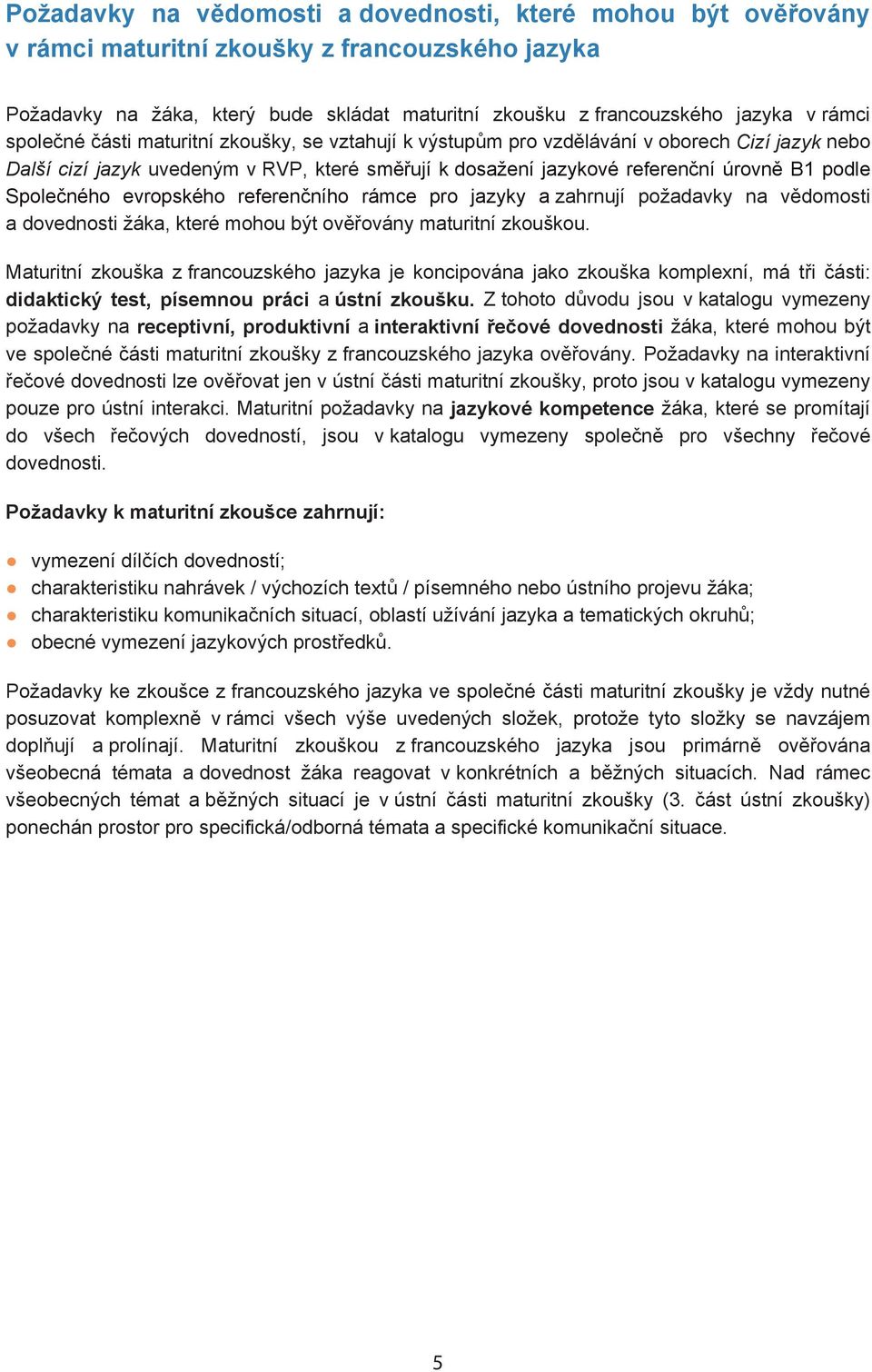 evropského referen ního rámce pro jazyky a zahrnují požadavky na v domosti a dovednosti žáka, které mohou být ov ovány maturitní zkouškou.