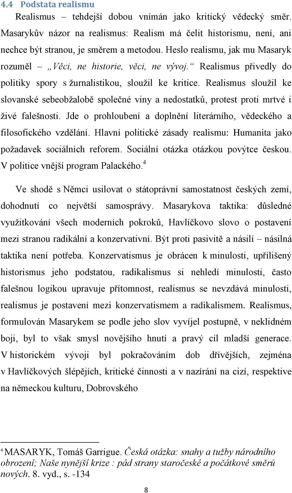 Realismus sloužil ke slovanské sebeobžalobě společné viny a nedostatků, protest proti mrtvé i živé falešnosti. Jde o prohloubení a doplnění literárního, vědeckého a filosofického vzdělání.