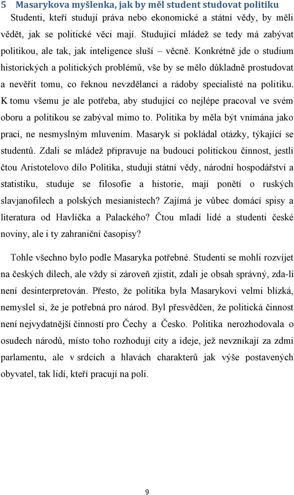 Konkrétně jde o studium historických a politických problémů, vše by se mělo důkladně prostudovat a nevěřit tomu, co řeknou nevzdělanci a rádoby specialisté na politiku.