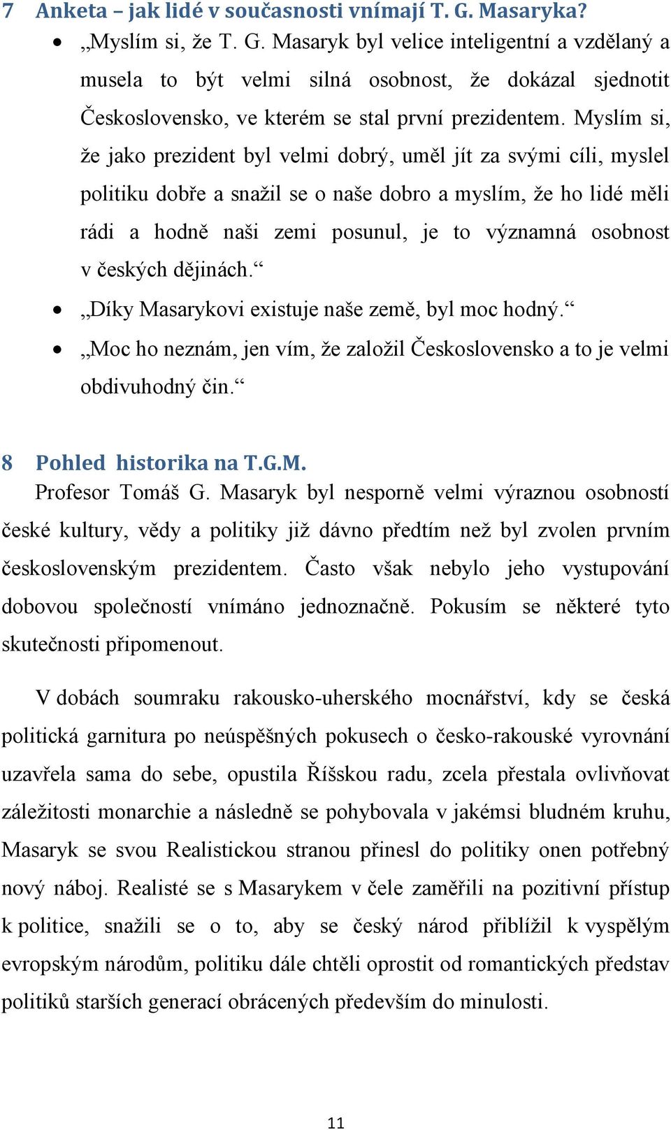 v českých dějinách. Díky Masarykovi existuje naše země, byl moc hodný. Moc ho neznám, jen vím, že založil Československo a to je velmi obdivuhodný čin. 8 Pohled historika na T.G.M. Profesor Tomáš G.