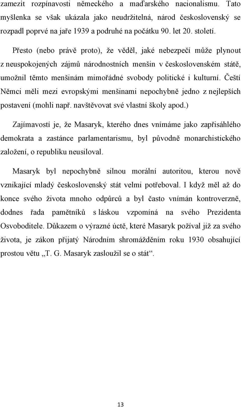 Čeští Němci měli mezi evropskými menšinami nepochybně jedno z nejlepších postavení (mohli např. navštěvovat své vlastní školy apod.