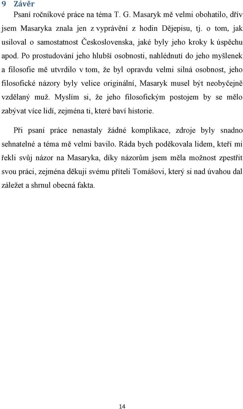 Po prostudování jeho hlubší osobnosti, nahlédnutí do jeho myšlenek a filosofie mě utvrdilo v tom, že byl opravdu velmi silná osobnost, jeho filosofické názory byly velice originální, Masaryk musel