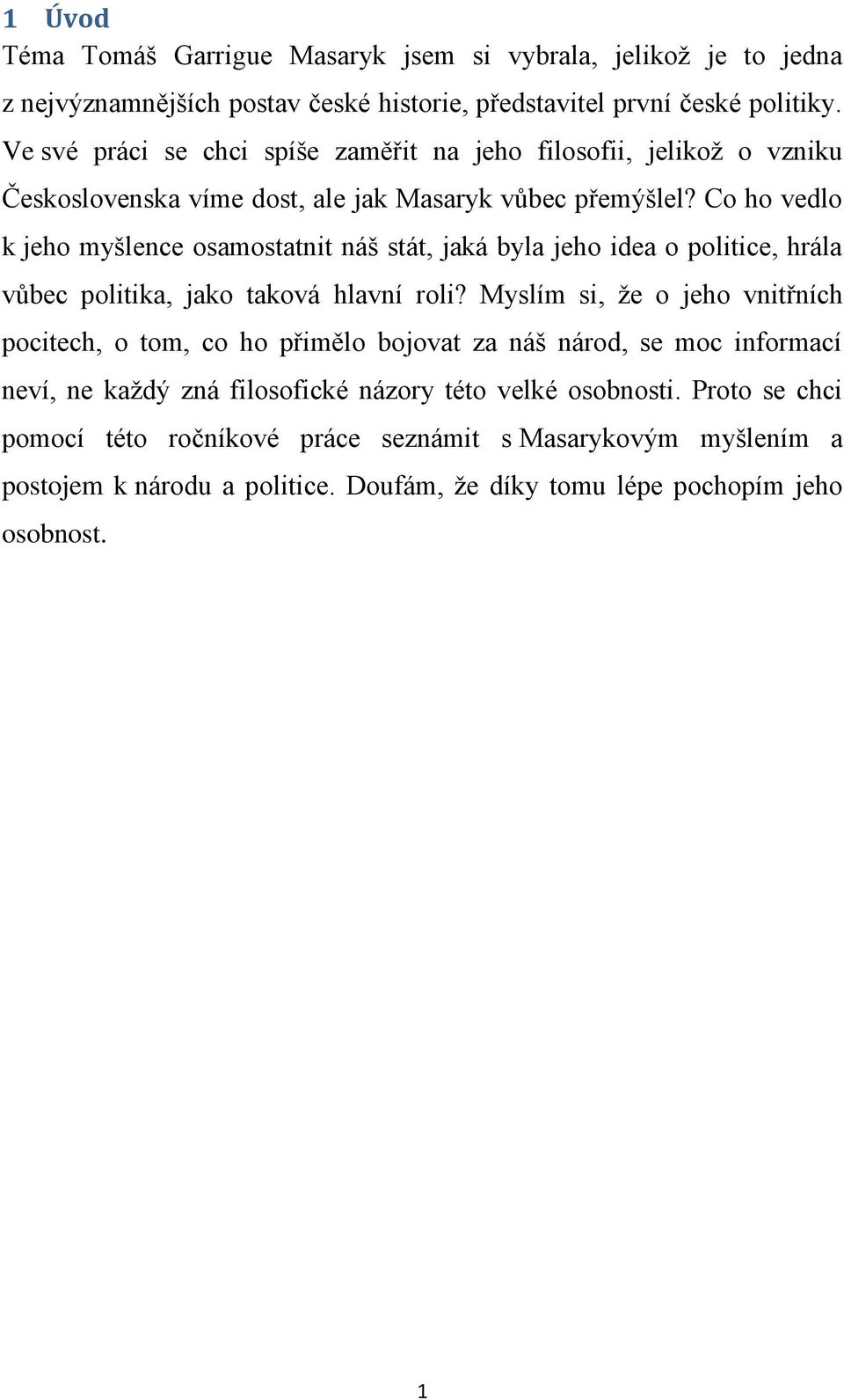 Co ho vedlo k jeho myšlence osamostatnit náš stát, jaká byla jeho idea o politice, hrála vůbec politika, jako taková hlavní roli?