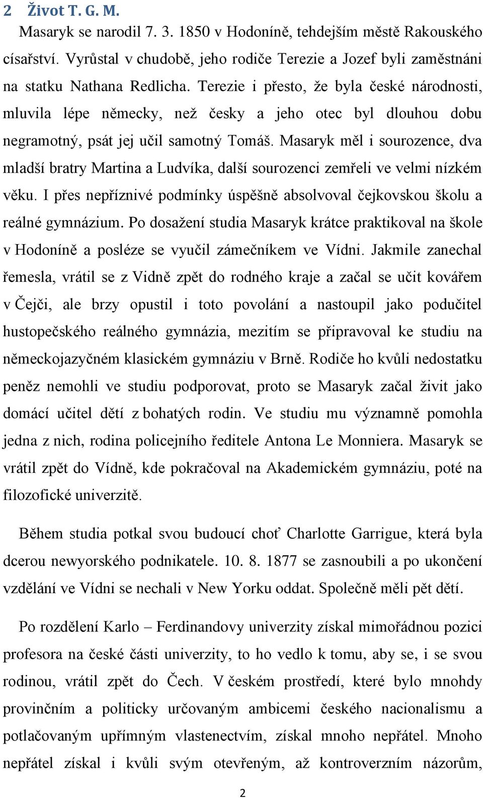 Masaryk měl i sourozence, dva mladší bratry Martina a Ludvíka, další sourozenci zemřeli ve velmi nízkém věku. I přes nepříznivé podmínky úspěšně absolvoval čejkovskou školu a reálné gymnázium.