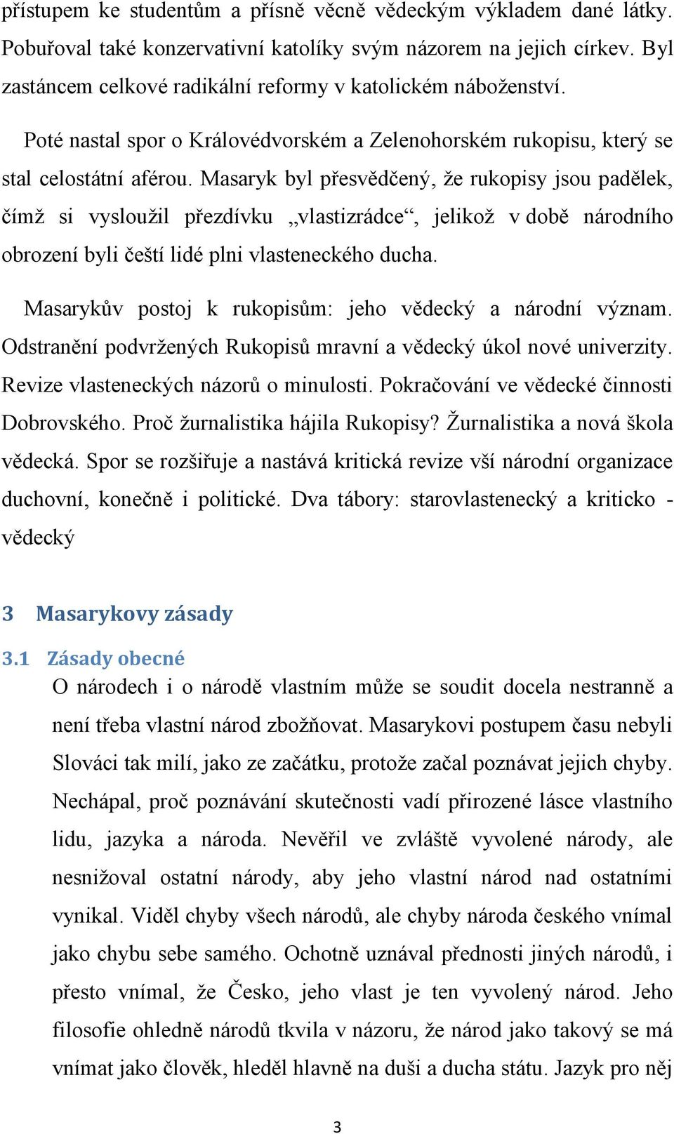 Masaryk byl přesvědčený, že rukopisy jsou padělek, čímž si vysloužil přezdívku vlastizrádce, jelikož v době národního obrození byli čeští lidé plni vlasteneckého ducha.