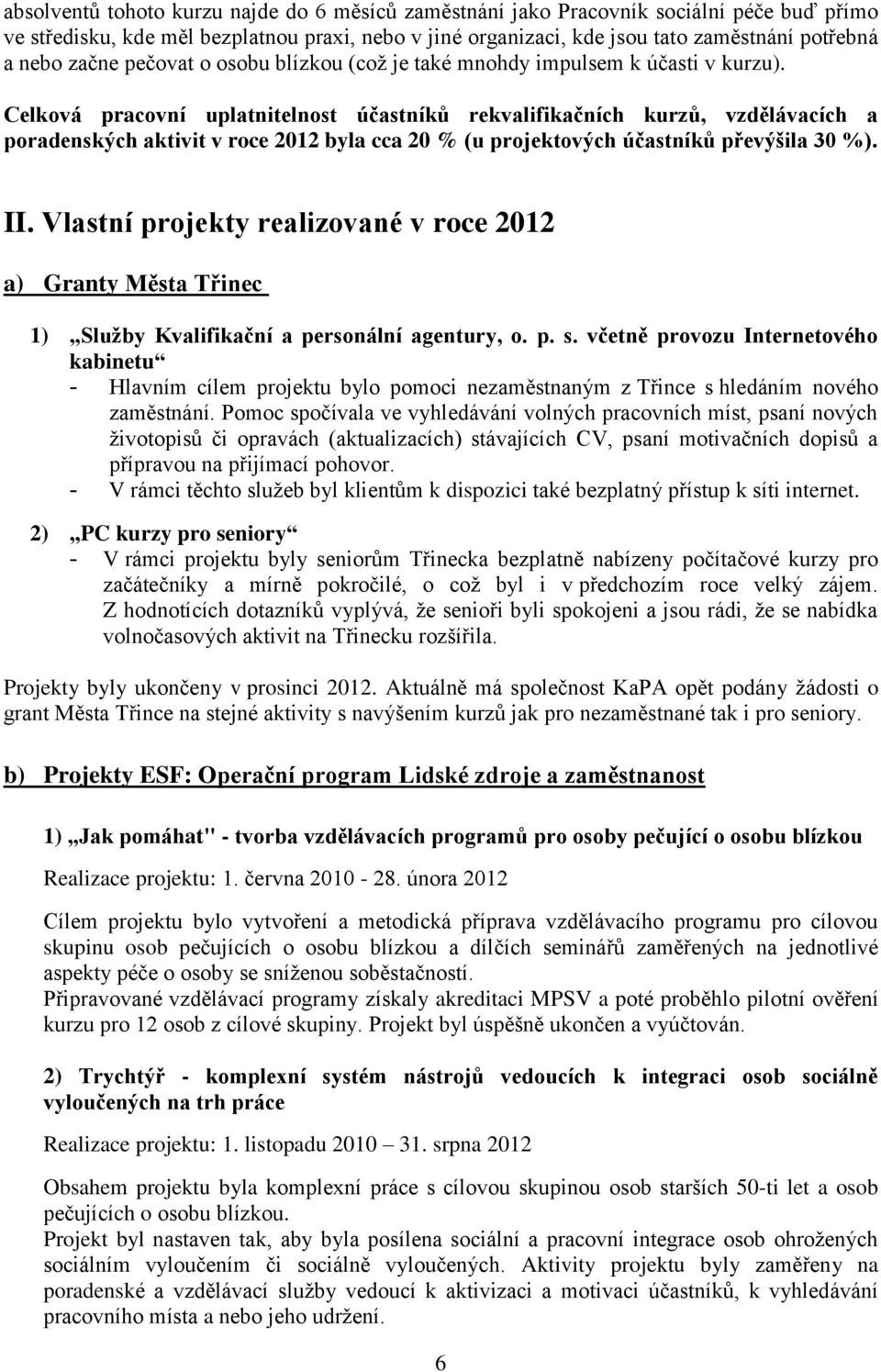 Celková pracovní uplatnitelnost účastníků rekvalifikačních kurzů, vzdělávacích a poradenských aktivit v roce 2012 byla cca 20 % (u projektových účastníků převýšila 30 %). II.