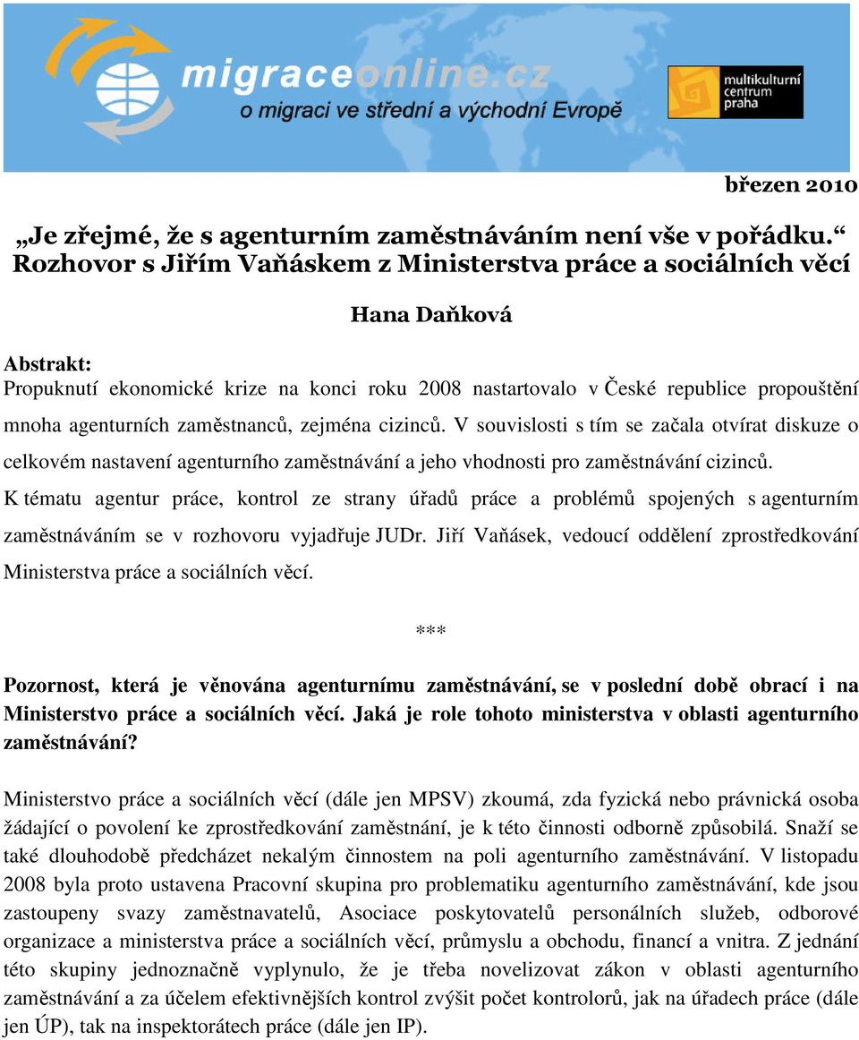 zaměstnanců, zejména cizinců. V souvislosti s tím se začala otvírat diskuze o celkovém nastavení agenturního zaměstnávání a jeho vhodnosti pro zaměstnávání cizinců.