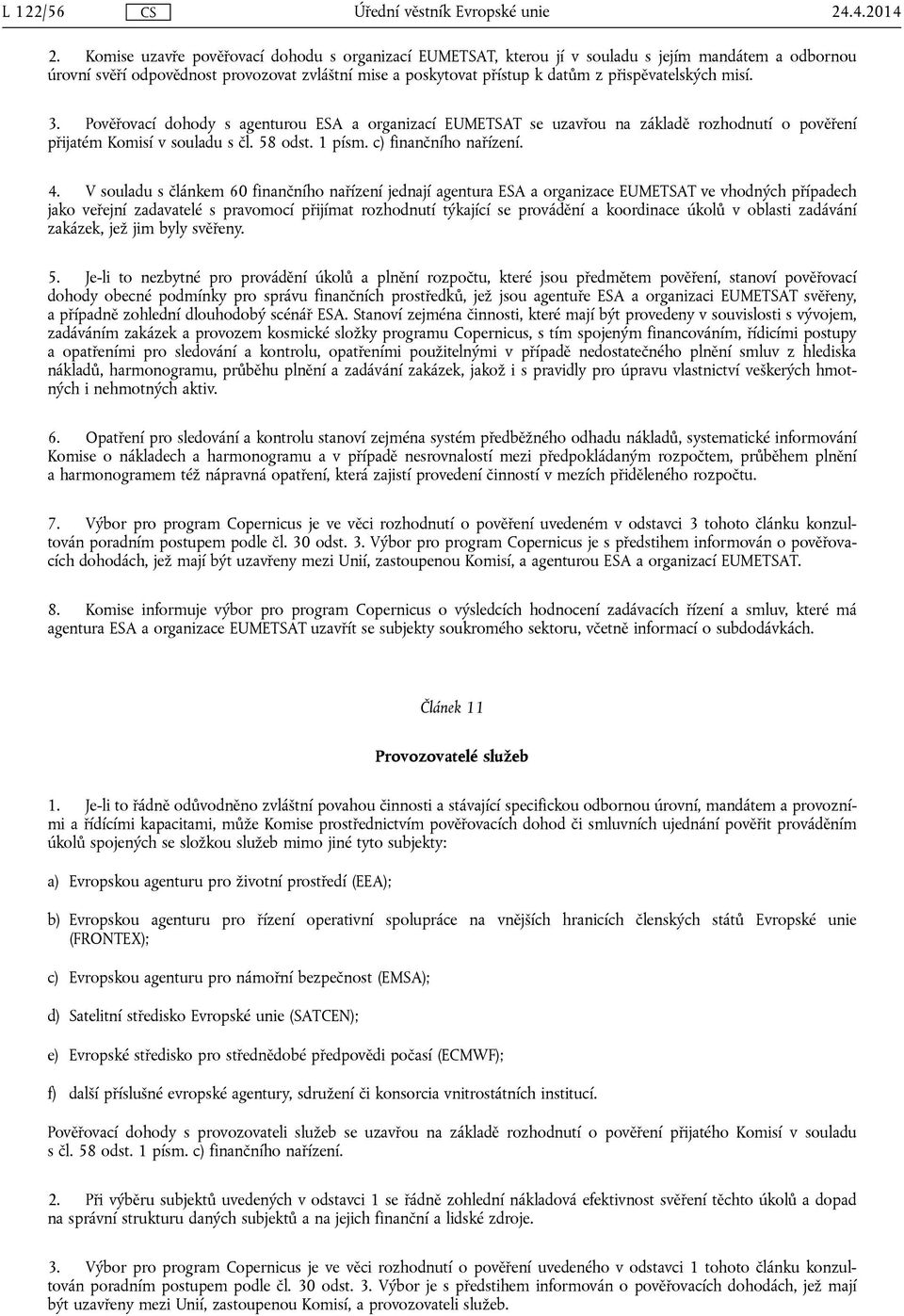 přispěvatelských misí. 3. Pověřovací dohody s agenturou ESA a organizací EUMETSAT se uzavřou na základě rozhodnutí o pověření přijatém Komisí v souladu s čl. 58 odst. 1 písm. c) finančního nařízení.