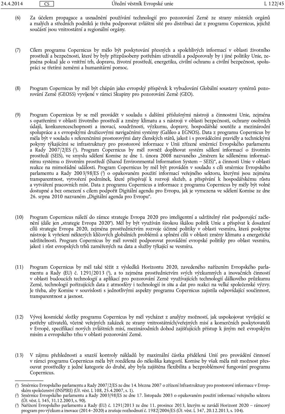 (7) Cílem programu Copernicus by mělo být poskytování přesných a spolehlivých informací v oblasti životního prostředí a bezpečnosti, které by byly přizpůsobeny potřebám uživatelů a podporovaly by i