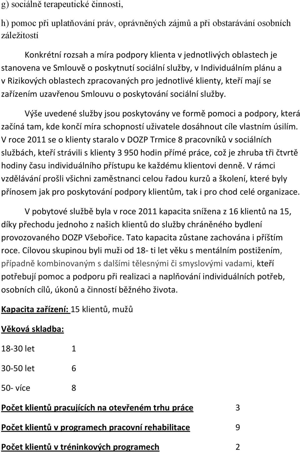 služby. Výše uvedené služby jsou poskytovány ve formě pomoci a podpory, která začíná tam, kde končí míra schopností uživatele dosáhnout cíle vlastním úsilím.