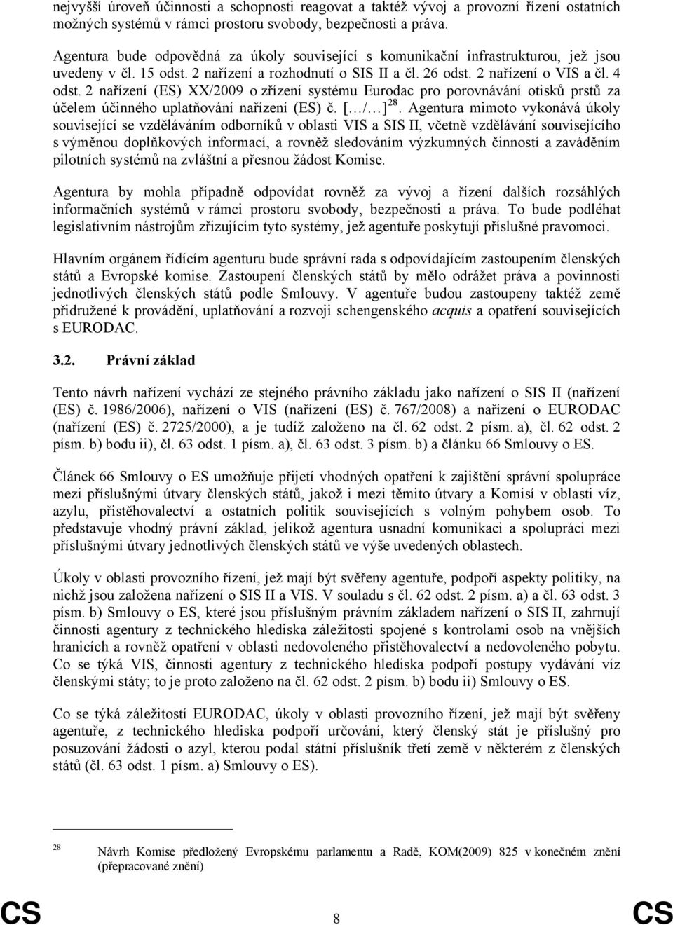 2 nařízení (ES) XX/2009 o zřízení systému Eurodac pro porovnávání otisků prstů za účelem účinného uplatňování nařízení (ES) č. [ / ] 28.