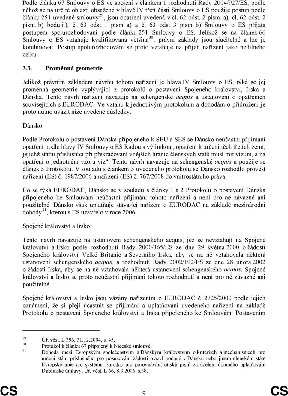 b) Smlouvy o ES přijata postupem spolurozhodování podle článku 251 Smlouvy o ES.