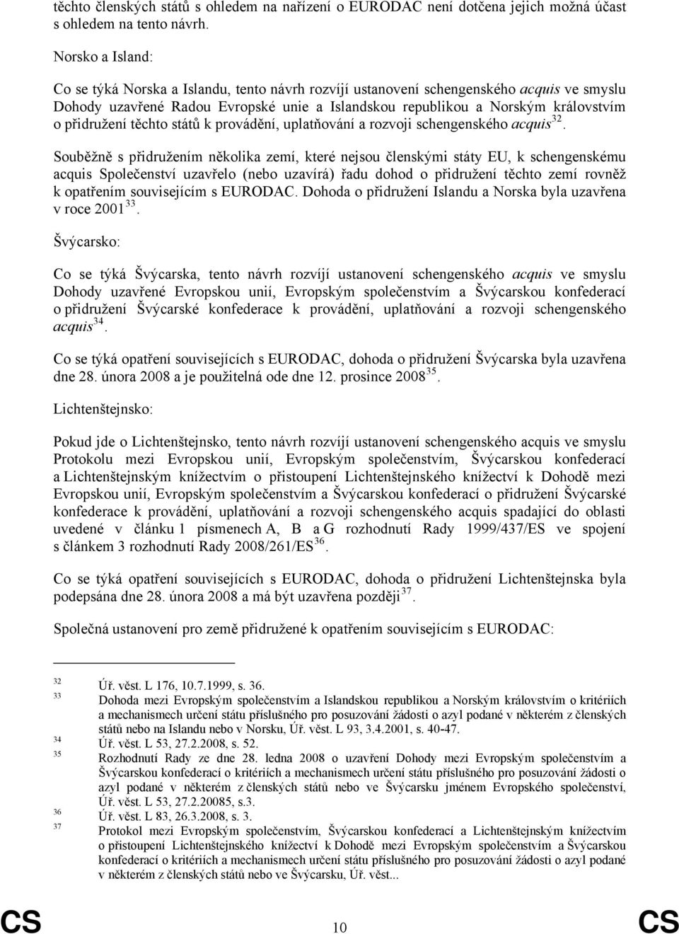 přidružení těchto států k provádění, uplatňování a rozvoji schengenského acquis 32.