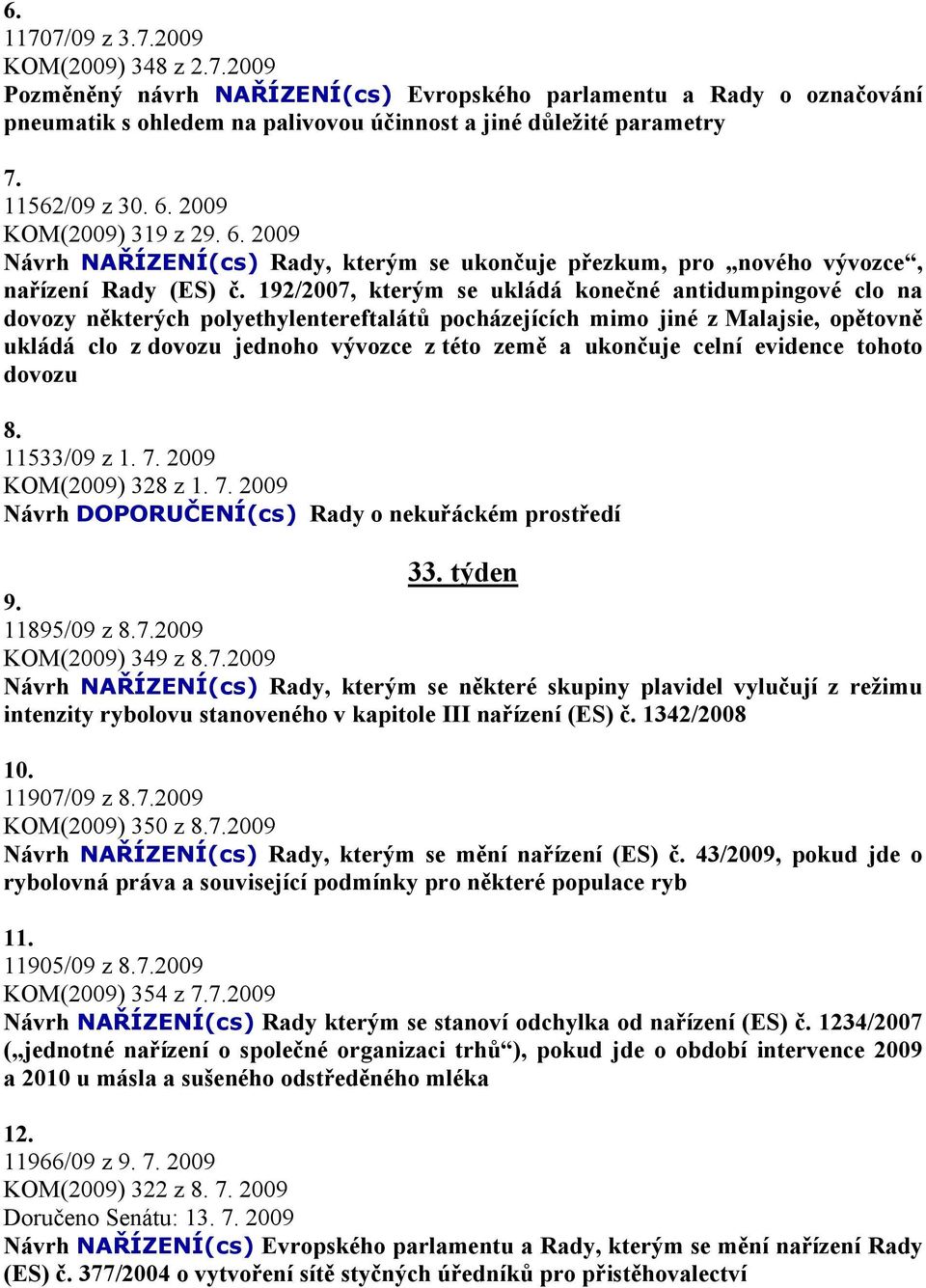 192/2007, kterým se ukládá konečné antidumpingové clo na dovozy některých polyethylentereftalátů pocházejících mimo jiné z Malajsie, opětovně ukládá clo z dovozu jednoho vývozce z této země a