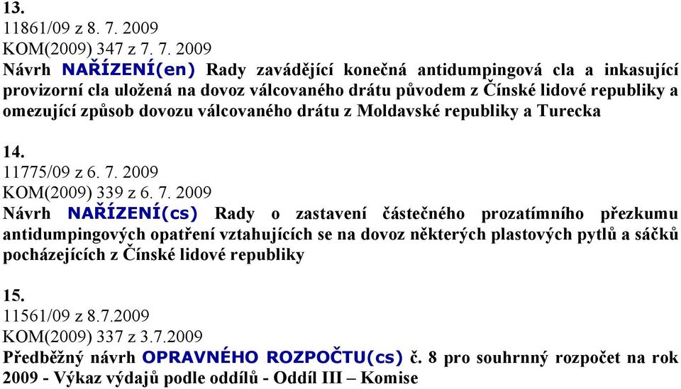 7. 2009 Návrh NAŘÍZENÍ(en) Rady zavádějící konečná antidumpingová cla a inkasující provizorní cla uložená na dovoz válcovaného drátu původem z Čínské lidové republiky a