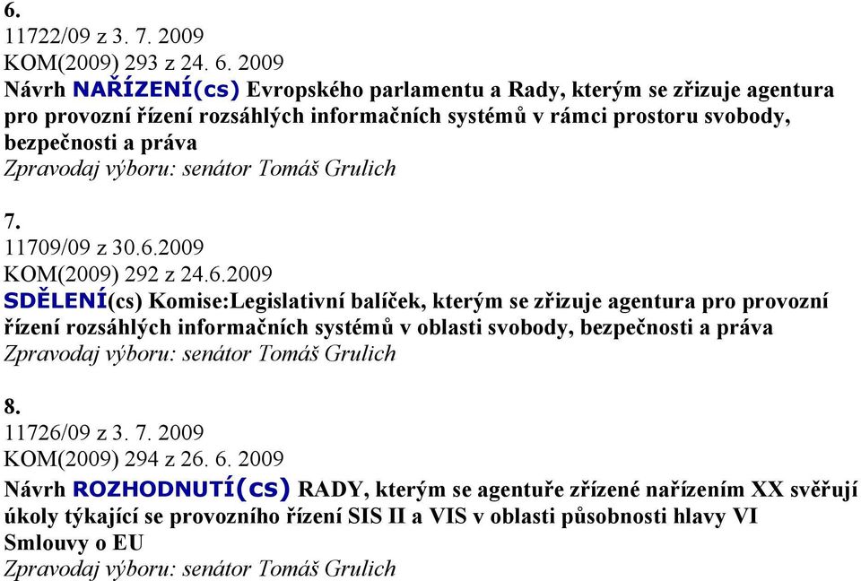 výboru: senátor Tomáš Grulich 7. 11709/09 z 30.6.