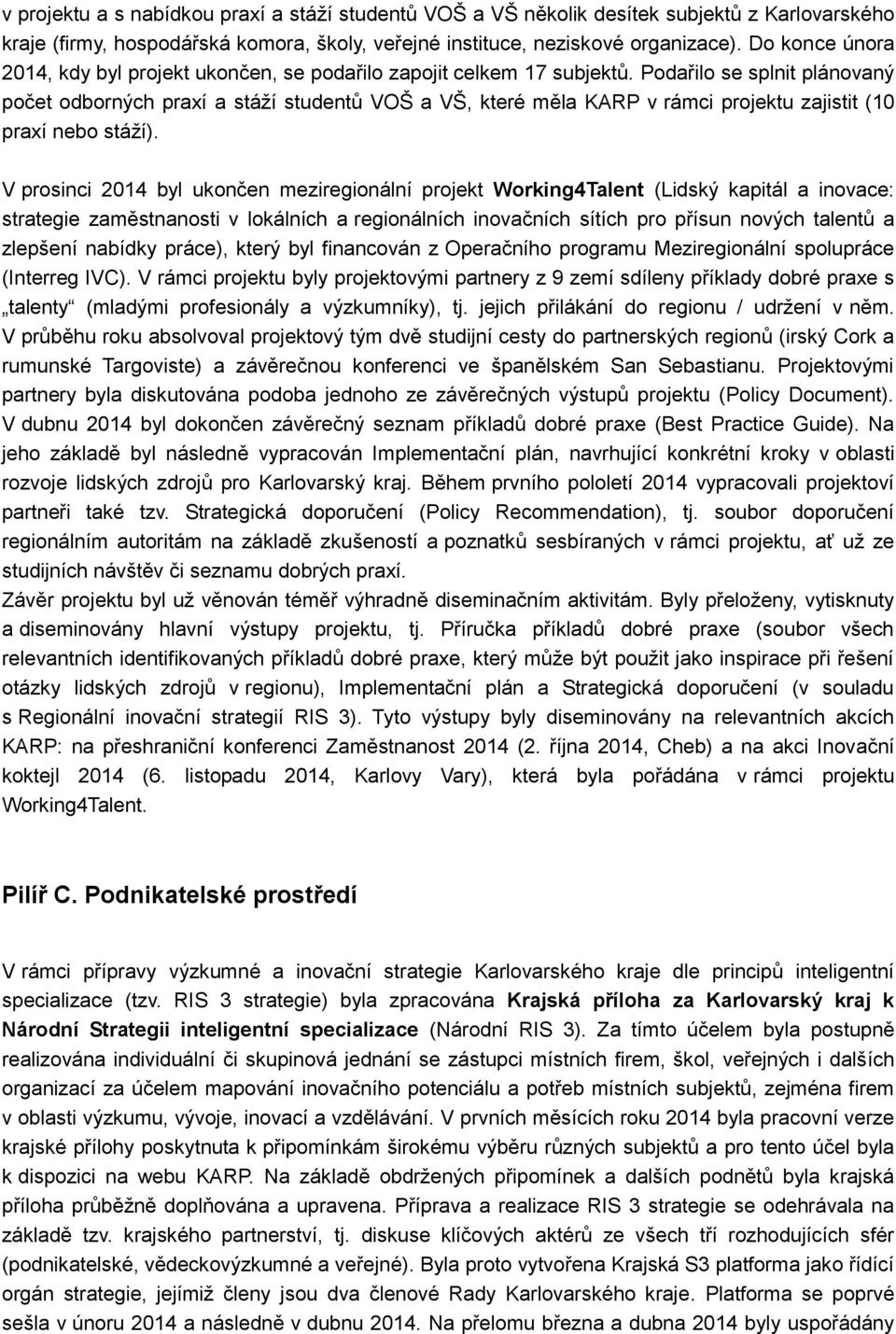 Podařilo se splnit plánovaný počet odborných praxí a stáží studentů VOŠ a VŠ, které měla KARP v rámci projektu zajistit (10 praxí nebo stáží).