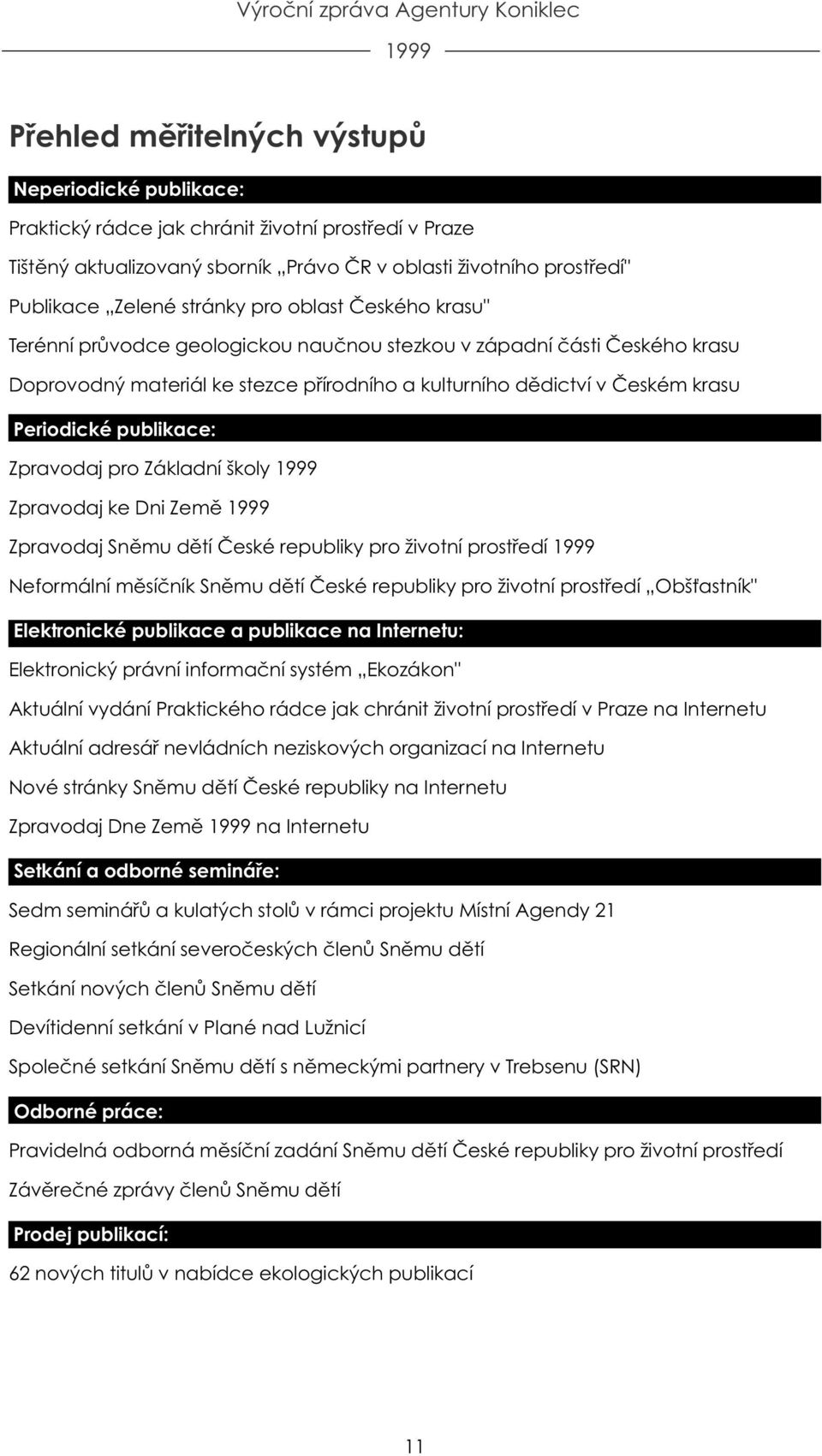 publikace: Zpravodaj pro Základní školy Zpravodaj ke Dni Zemì Zpravodaj Snìmu dìtí Èeské republiky pro životní prostøedí Neformální mìsíèník Snìmu dìtí Èeské republiky pro životní prostøedí Obš