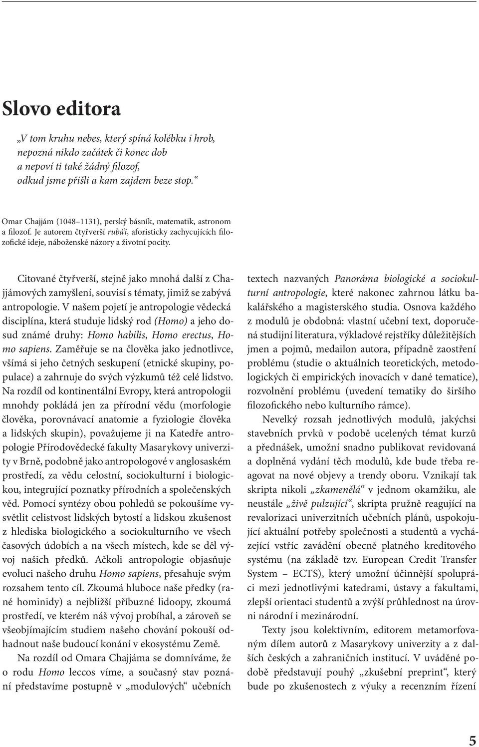 Citované čtyřverší, stejně jako mnohá další z Chajjámových zamyšlení, souvisí s tématy, jimiž se zabývá antropologie.
