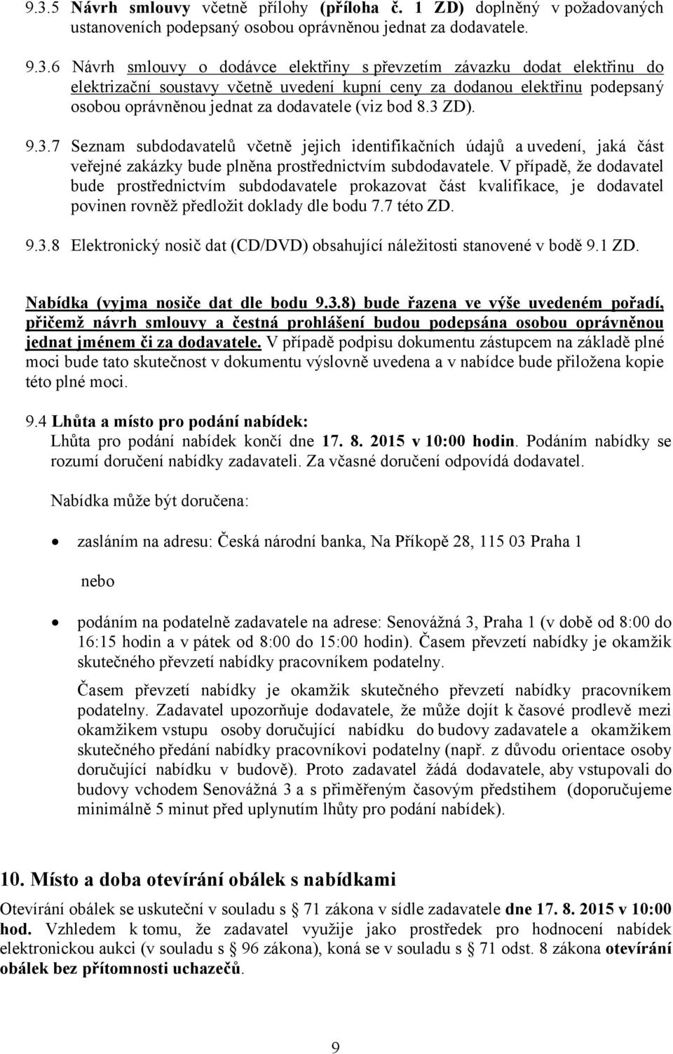 ZD). 9.3.7 Seznam subdodavatelů včetně jejich identifikačních údajů a uvedení, jaká část veřejné zakázky bude plněna prostřednictvím subdodavatele.