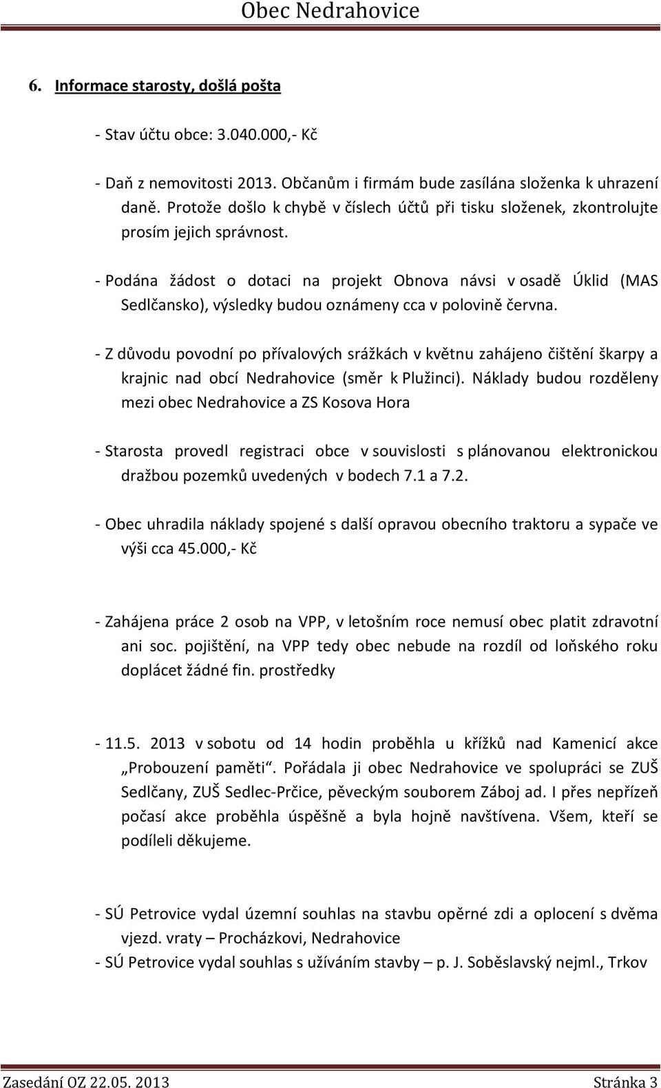 - Podána žádost o dotaci na projekt Obnova návsi v osadě Úklid (MAS Sedlčansko), výsledky budou oznámeny cca v polovině června.