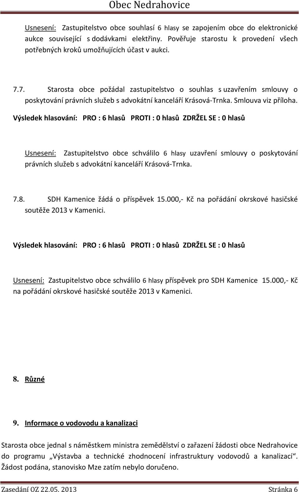 7. Starosta obce požádal zastupitelstvo o souhlas s uzavřením smlouvy o poskytování právních služeb s advokátní kanceláří Krásová-Trnka. Smlouva viz příloha.