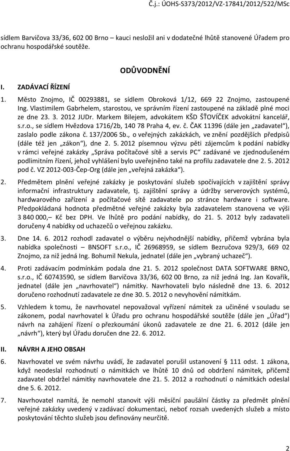 Markem Bilejem, advokátem KŠD ŠŤOVÍČEK advokátní kancelář, s.r.o., se sídlem Hvězdova 1716/2b, 140 78 Praha 4, ev. č. ČAK 11396 (dále jen zadavatel ), zaslalo podle zákona č. 137/2006 Sb.