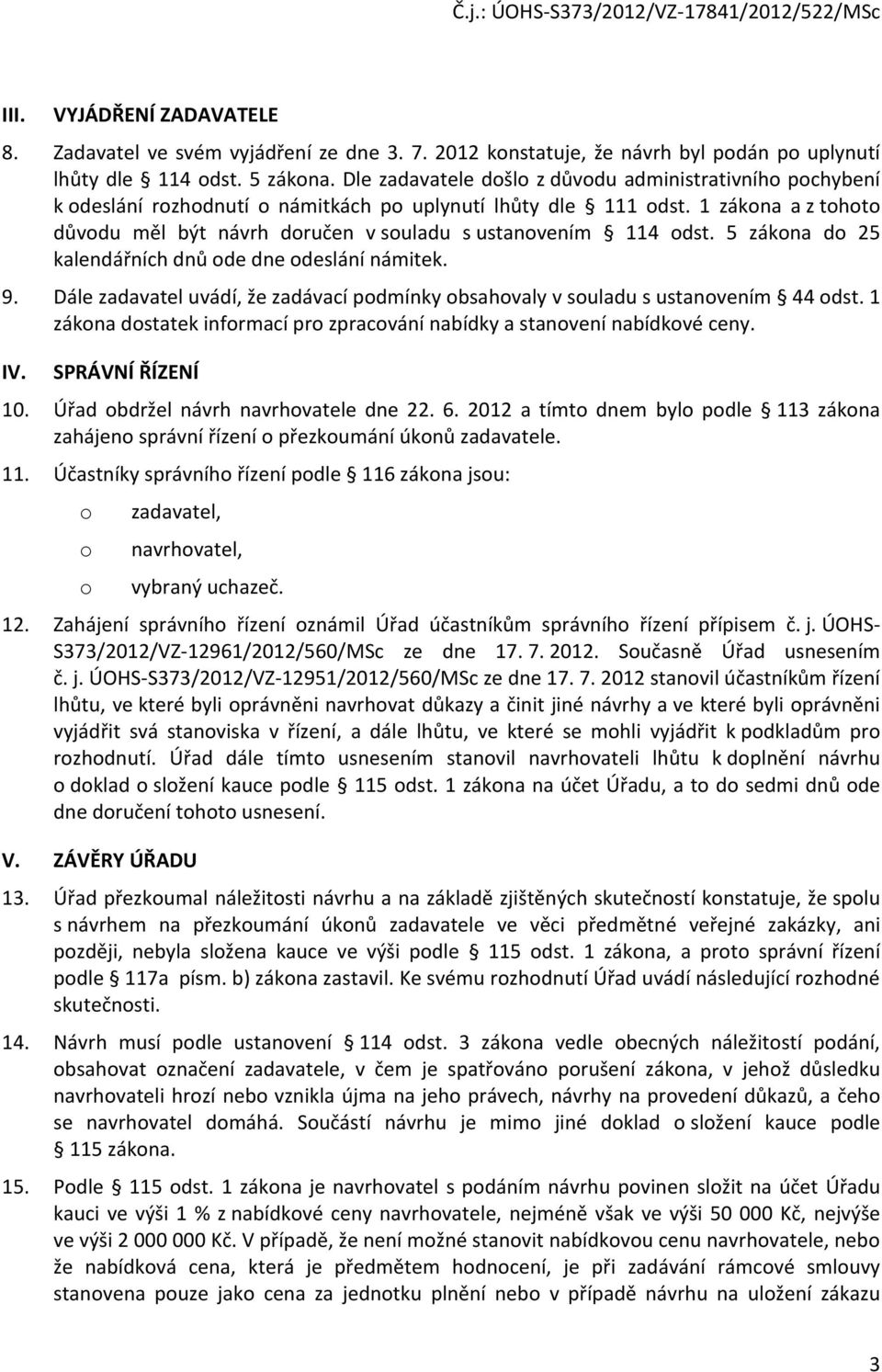 1 zákona a z tohoto důvodu měl být návrh doručen v souladu s ustanovením 114 odst. 5 zákona do 25 kalendářních dnů ode dne odeslání námitek. 9.