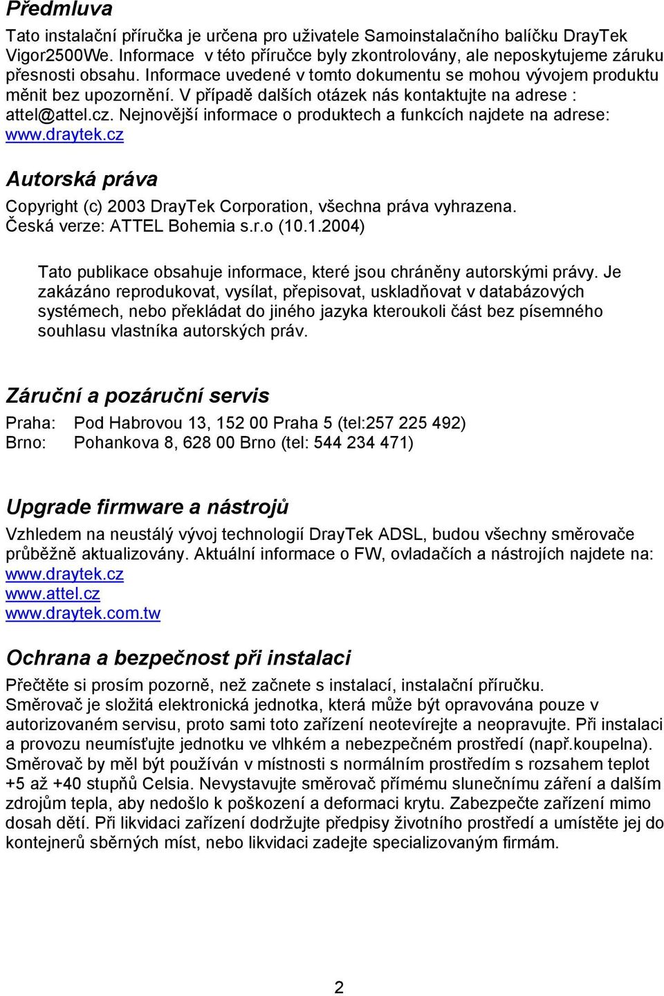 Nejnovější informace o produktech a funkcích najdete na adrese: www.draytek.cz Autorská práva Copyright (c) 2003 DrayTek Corporation, všechna práva vyhrazena. Česká verze: ATTEL Bohemia s.r.o (10