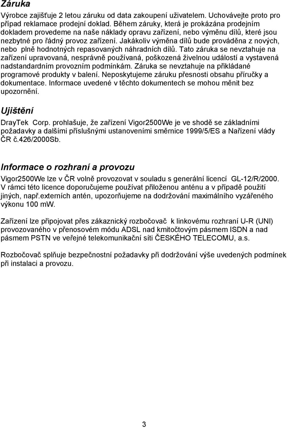 Jakákoliv výměna dílů bude prováděna z nových, nebo plně hodnotných repasovaných náhradních dílů.