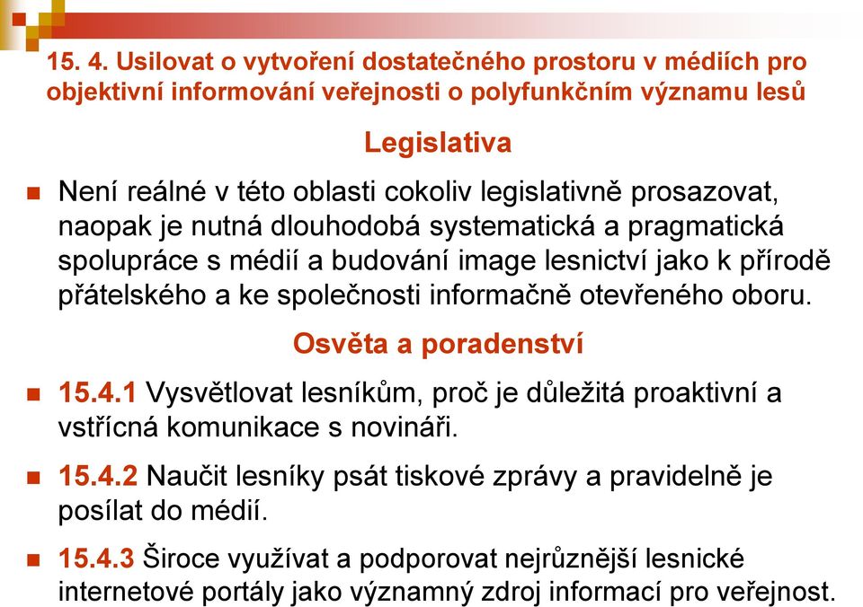 legislativně prosazovat, naopak je nutná dlouhodobá systematická a pragmatická spolupráce s médií a budování image lesnictví jako k přírodě přátelského a ke společnosti