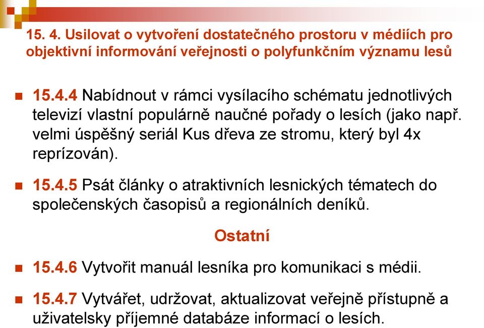 reprízován). 15.4.5 Psát články o atraktivních lesnických tématech do společenských časopisů a regionálních deníků. Ostatní 15.4.6 Vytvořit manuál lesníka pro komunikaci s médii.