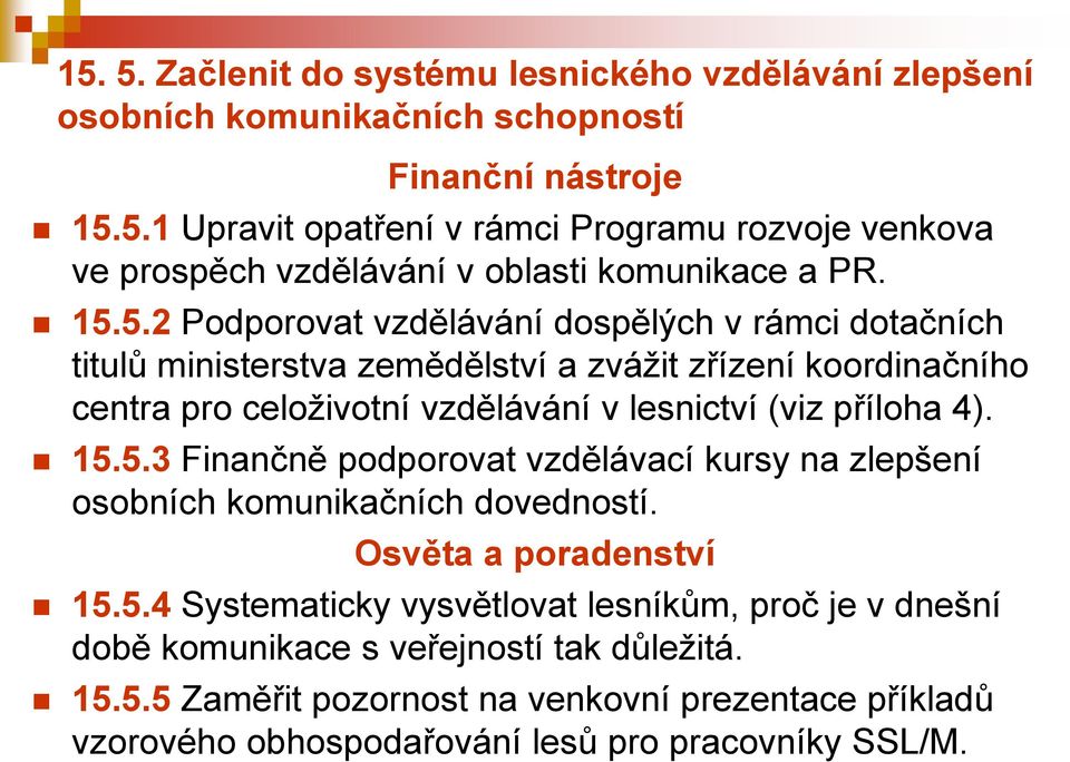 15.5.3 Finančně podporovat vzdělávací kursy na zlepšení osobních komunikačních dovedností. Osvěta a poradenství 15.5.4 Systematicky vysvětlovat lesníkům, proč je v dnešní době komunikace s veřejností tak důležitá.