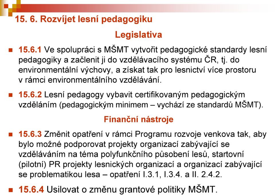 2 Lesní pedagogy vybavit certifikovaným pedagogickým vzděláním (pedagogickým minimem vychází ze standardů MŠMT). Finanční nástroje 15.6.