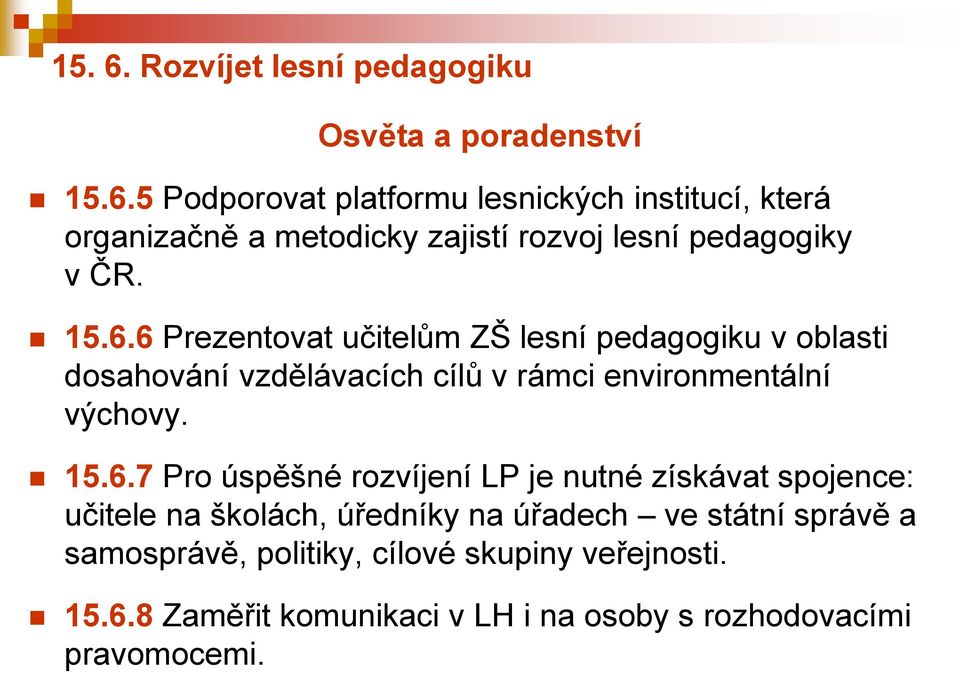 úspěšné rozvíjení LP je nutné získávat spojence: učitele na školách, úředníky na úřadech ve státní správě a samosprávě, politiky,